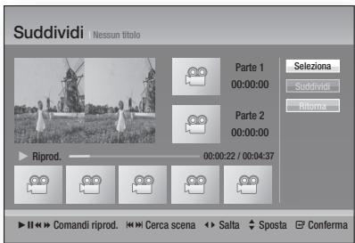 Suddividi Nessun titolo Parte 1 00:00:00 Selezione Suddividi Ritorna Parte 2 00:00:00 Riprod. 00:00:22 / 00:04:37 II « Comandi riprod. »« Cerca scena » Salta ◆ Sposta □ Conferma