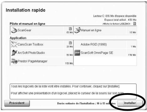 Installation rapide Pilote et manuel en ligne ScanGear Manuel en ligne 1 Mo Apploction CanoScan Toolbox Adobe RGD (1990) 1 Mo ArcSoft PhotoStudio ScanSoft OmniPage SE 150 Mo Prestol PageManager 1 Mo Tous les logiciels de la liste vont être installés. Pour continuer, cliquez sur [installer]. Pour afficher une présentation d'un logiciel, placez le curseur de la souns sur son nom. Précedent Durée estimée de l'installation : 10 à 15 minutes Installer