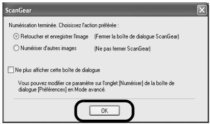 ScanGear Numérisation terminée. Choissez l'action préférée : Retoucher et enregistrer l'image (Fermer la boîte de dialogue ScanGear) Numériser d'autres images (Ne pas ferner ScanGear) Ne plus afficher cette boîte de dialogue Vous pouvez modifier ce paramètre sur l'onglet [Numériser] de la boîte de dialogue [Préférences] en Mode avancé. OK