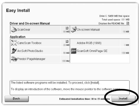 Easy Install Driver and On-screen Manual ScanGear On-screen Manual Application CanoScan Toolbox Adobe RGB (1998) ArcSoft PhotoStudio ScanSoft OmniPage SE Prestol PageManager MGI The listed software programs will be installed. To proceed, click [Install]. To display an introduction of the software, move the mouso pointer to the software page. Back Estimated Installation time: 10 to 15 minutes Install