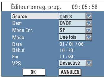 Éditeur enreg. prog. 09 : 05 : 56 Source Ch003 Dest DVDR Mode Enr. SP Mode Une fois Date 01 / 01 / 06 Début 10 : 33 Fin 11 : 03 VPS Désactivé OK ANNULER