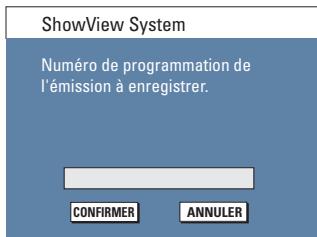 ShowView System Numéro de programmation de l'émission à enregistrer. CONFIRMER ANNULER