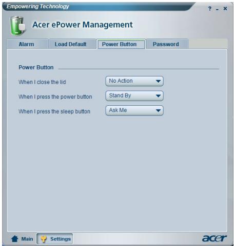 Empowering Technology Acer ePower Management Alarm Load Default Power Button Password Power Button When I close the lid No Action When I press the power button Stand By When I press the sleep button Ask Me Main Settings acer