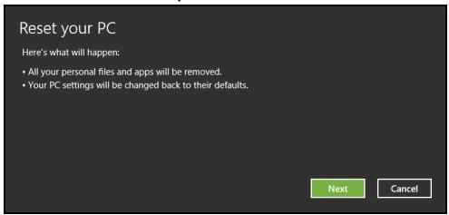 Reset your PC Here's what will happen: • All your personal files and apps will be removed. • Your PC settings will be changed back to their defaults. Next Cancel