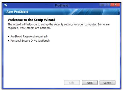 ProShield Welcome to the Setup Wizard The wizard will help you to set up the security settings on your computer. Some are required, while others are optional. • ProShield Password (required) • Personal Secure Drive (optional) Skip Next Cancel