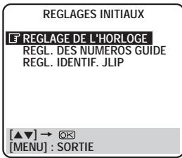 REGLAGES INITIAUX Ê REGLAGE DE L'HORLOGE REGL. DES NUMEROS GUIDE REGL. IDENTIF. JLIP [▲▼] → Ⓧ [MENU] : SORTIE