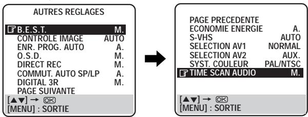 AUTRES REGLAGES B.E.S.T. M. CONTROLE IMAGE AUTO ENR. PROG. AUTO A. O.S.D. DIRECT REC M. COMMUT. AUTO SP/LP A. DIGITAL 3R M. PAGE SUIVANTE [▲▼] → OK [MENU] : SORTIE PAGE PRECEDENTE ECONOMIE ENERGIE A. S-VHS AUTO SELECTION AV1 NORMAL SELECTION AV2 AUX. SYST. COULEUR PAL/NTSC TIME SCAN AUDIO M. [▲▼] → OK [MENU] : SORTIE