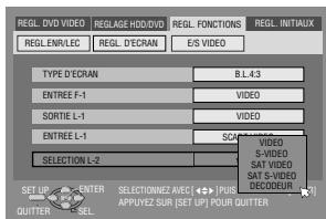 REGL. DVD VIDEO REGLAGE HDD/DVD REGL. FONCTIONS REGL. INTAUX REGL. ENRA/LEC REGL. D'ECRAN E/S VIDEO TYPE D'ECRAN BL 43 ENTREE F-1 VIDEO SORTIE L-1 VIDEO ENTREE L-1 SC- SELECTION L-2 VIDEO S-VIDEO SAT VIDEO- S-S VIDEO DEGODUR SET UP - ENTER SELECTIONS AVEC (40) [PU] QUITTER : SEL. APPUYEZ SUR (SET UP) POUR QUITTER