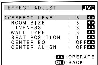 EFFECT ADJUST EFFECT LEVEL : 3 ROOM SIZE : 3 LIVENESS : 3 WALL TYPE : 3 SEAT POSITION : 1 CENTER EQ : OFF CENTER ALIGN : OFF OPERATE EXIT: BACK