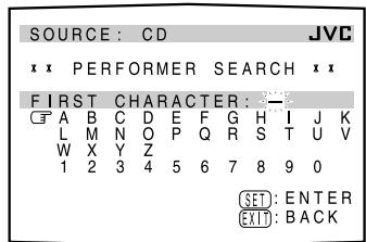 SOURCE : CD x x PERFORMER SEARCH x x FIRST CHARACTER : — A B C D E F G H I J K L M N O P Q R S T U V W X Y Z 1 2 3 4 5 6 7 8 9 0 SET : ENTER EXIT : BACK