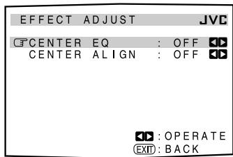 EFFECT ADJUST JVC CENTER EQ : OFF CENTER ALIGN : OFF OPERATE EXIT: BACK