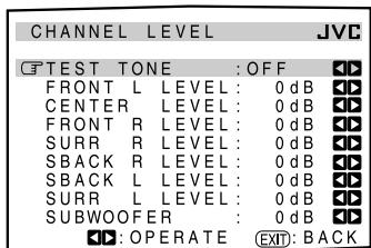 CHANNEL LEVEL JVC TEST TONE :OFF FRONT L LEVEL: 0 dB CENTER LEVEL: 0 dB FRONT R LEVEL: 0 dB SURR R LEVEL: 0 dB SBACK R LEVEL: 0 dB SBACK L LEVEL: 0 dB SURR L LEVEL: 0 dB SUBWOOFER : 0 dB ▲: OPERATE EXIT: BACK