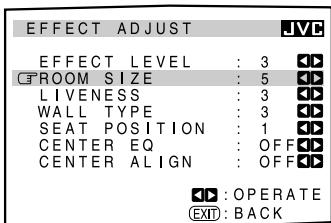 EFFECT ADJUST EFFECT LEVEL : 3 C FROOM SIZE : 5 LIVENESS : 3 WALL TYPE : 3 SEAT POSITION : 1 CENTER EQ : OFF CENTER ALIGN : OFF OPERATE EXIT: BACK