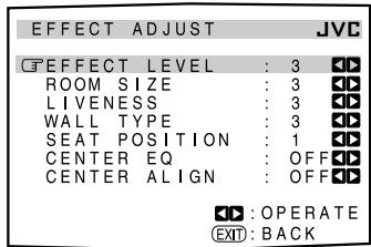 EFFECT ADJUST JVC EFFECT LEVEL : 3 ROOM SIZE : 3 LIVENESS : 3 WALL TYPE : 3 SEAT POSITION : 1 CENTER EQ : OFF CENTER ALIGN : OFF OPERATE EXIT: BACK