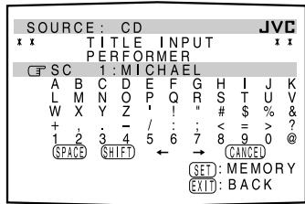 SOURCE : CD JVC TITLE INPUT PERFORMER SC 1: MICHAEL A B C D E F G H I J K L M N O P Q R S T U V W X Y Z ' ! " # $ % & + - / : : < = > ? 1 2 3 4 5 6 7 8 9 0 @ SPACE SHIFT → → CANCEL SET: MEMORY EXIT: BACK