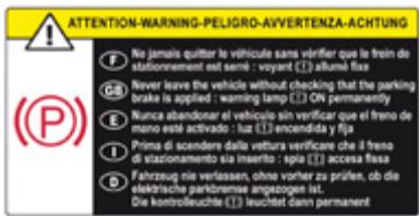 ATTENTION-WARNING-PELIGRO-AVVERTENZA-ACHTUNG NO jamais quitter le vehicule sans virifier que le frein de stationnement est semi : voyant (☐) allume fixe Never leave the vehicle without checking that the parking brake is applied : waming tamp (☐) ON permanently Nunca abandonar el vehicule sin verificar que el freino de mano este activado : luz (☐) encendida y fija Prima di scenders dalla vettura verificare che il freino di eszionamento sia inserito : spia (☐) accesa fissa Fahrzeug nie verlassen, ohne vorher zu prüfes, ob die elektrische parkbrumse angezogen list. Die kontroilefeucht (☐) leuchtet dann permanent