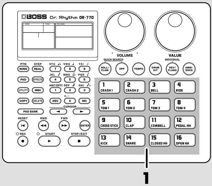 BOSS Dr. Rhythm DR-770 MODEL FUNC PAD BANK PTN STEP STU VWX YZ/ SONG REAL 7 8 9 JKL MNO POR PAD EFFECTS 4 5 6 UTILITY MIDI 1 2 3 COPY DELETE DEC 0 INC PAD BANK CURSOR RESET RWD FWD ENTER ○ REC ○ START STOP/EXIT VOLUME QUICK SEARCH ROLL/ PLAM DPP TEMPO DRUM XIT REV/ FLANG AMBI-ENCE 1 CRASH 1 2 CRASH 2 3 BELL 4 RIDE 5 TOM 1 6 TOM 2 7 TOM 3 8 TOM 4 9 CROSS STICK 10 CLAP 11 COWBELL 12 PEDAL HH 13 KICK 14 SNARE 15 CLOSED HH 16 OPEN HH