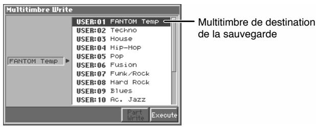 Multitimbre Write FANTOM Temp USER:01 FANTOM Temp USER:02 Techno USER:03 House USER:04 Hip-Hop USER:05 Pop USER:06 Fusion USER:07 Funk/Rock USER:08 Hard Rock USER:09 Blues USER:10 Ac. Jazz Part Write Execute Multitimbre de destination de la sauvegarde