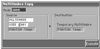 Multitimbre Copy Mode NAME Source MULTITIMBRE USER : 001 FANTOM Temp Destination Temporary Multitimbre FANTOM Temp Execute