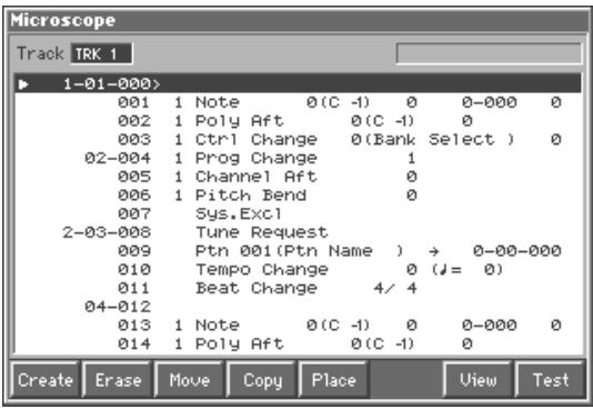 Microscope Track TRK 1 1-01-000> 001 1 Note 0(C -1) 0 0-000 0 002 1 Poly Aft 0(C -1) 0 003 1 Ctrl Change 0(Bank Select ) 0 02-004 1 Prog Change 1 005 1 Channel Aft 0 006 1 Pitch Bend 0 007 Sys.Excl 2-03-008 Tune Request 009 Ptn 001(Ptn Name ) → 0-00-000 010 Tempo Change 0 (J = 0) 011 Beat Change 4/4 04-012 013 1 Note 0(C -1) 0 0-000 0 014 1 Poly Aft 0(C -1) 0 Create Erase Move Copy Place View Test