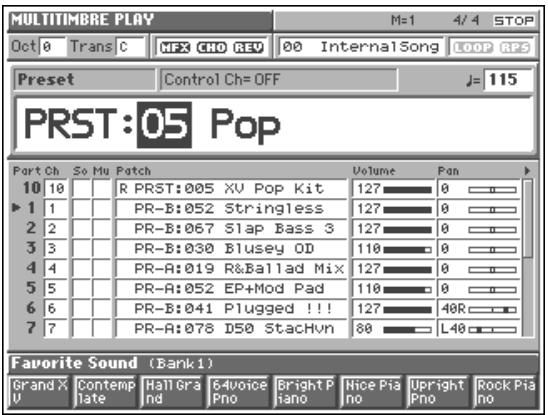 MULTITIMBRE PLAY Oct 0 Trans C MFX CHO REV 00 InternalSong LOOP RPS Preset Control Ch= OFF J= 115 PRST:05 Pop Port Ch So Mu Patch Volume Pan 10 10 R PRST:005 XV Pop Kit 127 0 1 1 PR-B:052 Stringless 127 0 2 2 PR-B:067 Slap Bass 3 127 0 3 3 PR-B:030 Blusey OD 110 0 4 4 PR-A:019 R&Ballad Mix 127 0 5 5 PR-A:052 EP+Mod Pad 110 0 6 6 PR-B:041 Plugged !!! 127 40R 7 7 PR-A:078 D50 Stachvyn 80 L40 Favorite Sound (Bank1) Grand X Contemp Hall Grand G-4voice Bright Piano Hice Piano Upright Pno Rock Piano