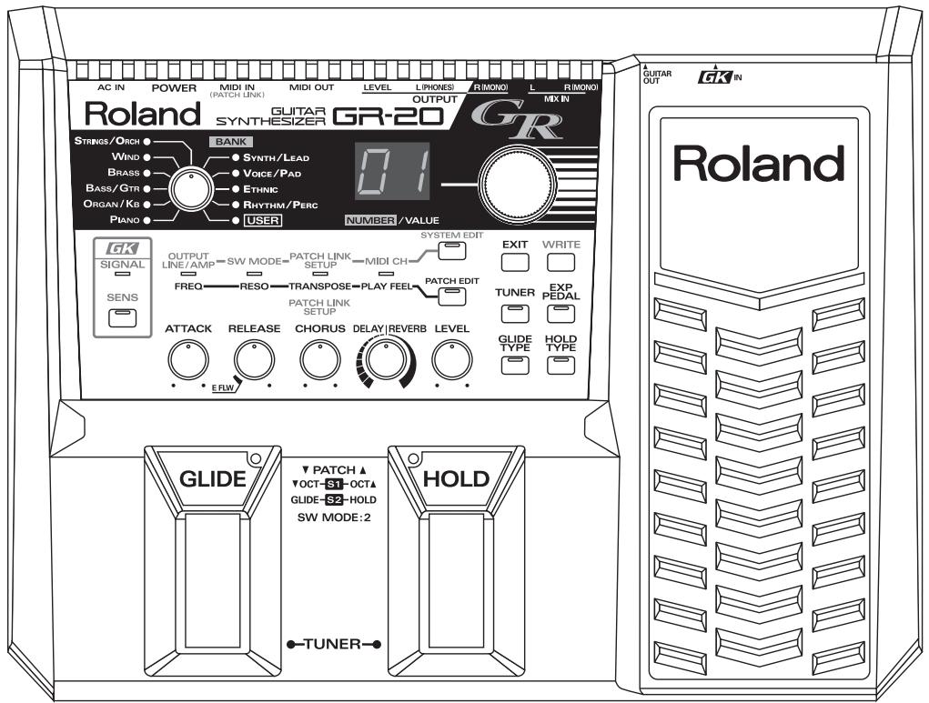 AC IN POWER MIDI IN MIDI OUT LEVEL L IPHONES R IMONI L R IMONI Roland GUITAR GR-20 KR GK IN SIRINGS/ ORCH BANK WIND SYNTH/LEAD BRASS VOICE/PAD BASS/GTR ETHNIC ORGAN/KB RHYTHM/PERC PIANO USER NUMBER / VALUE OUTPUT LINE/AMP SWITCH LINK MIDI CH SYSTEM EDIT EXIT WRITE FREQ RESO TRANSPOSE PLAY FEEL PATCH EDIT TUNER EXP PATCH LINK SETUP ATTACK RELEASE CHORUS DELAY REVERB LEVEL GLIDE HOLD E RW TYPE TYPE TYPE GLIDE ▼ PATCH ▲ ▼OCT-S1-OCT ▲ GLIDE-S2-HOLD SW MODE: 2 ●TUNER● Roland