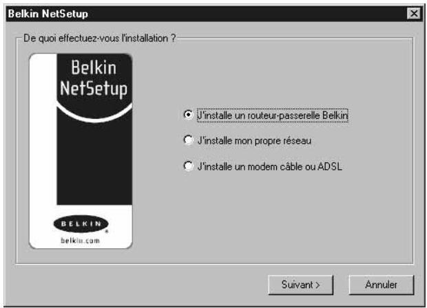 Belkin NetSetup De quoi effectuez-vous l'installation ? J'installe un routeur-passerelle Belkin J'installe mon propre réseau J'installe un modem câble ou ADSL Belkin.com Suivant > Annuler