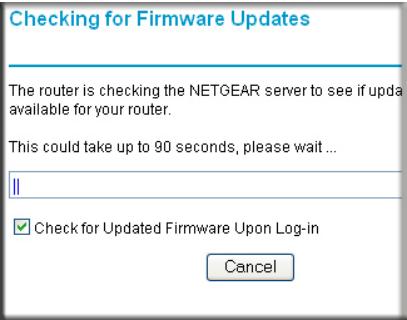Checking for Firmware Updates The router is checking the NETGEAR server to see if upda available for your router. This could take up to 90 seconds, please wait ... // ✓ Check for Updated Firmware Upon Log-in Cancel