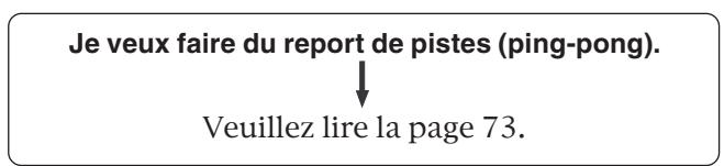Je veux faire du report de pistes (ping-pong). ↓ Veuillez lire la page 73.