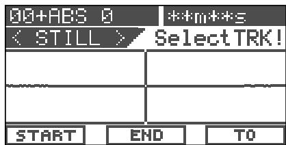 00+ABS 0 << STILL > Select TRK! START END TO