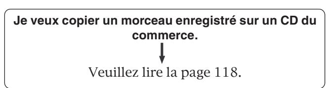 Je veux copier un morceau enregistré sur un CD du commerce. ↓ Veuillez lire la page 118.