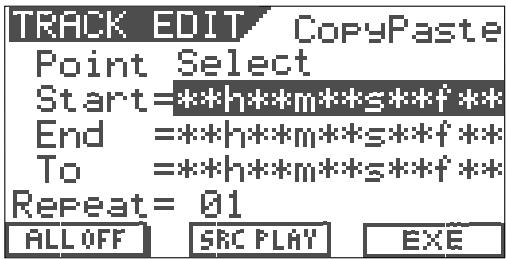 TRACK EDIT CopyPaste Point Select Start=**h**m**s**f** End =**h**m**s**f** To =**h**m**s**f** Repeat= 01 ALLOFF SRC PLAY EXE
