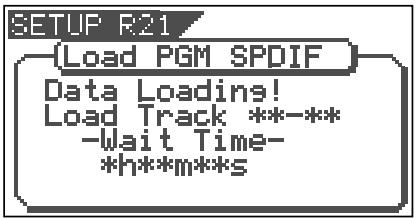 SETUP R21 {Load PGM SPDIF} Data Loadings! Load Track **-** -Wait Time- *h**m**s