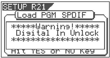 SETUP R21 Load PGM SPDIF *****Warnings!***** Digital In Unlock ************** HIT YES OR NO KEY