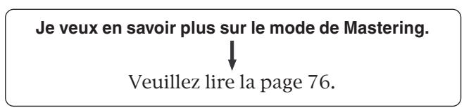 Je veux en savoir plus sur le mode de Mastering. ↓ Veuillez lire la page 76.