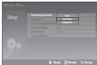 Media Play Setup Snelheid presentatie Achtergraft: Inst. achtergrondmuzieke Normal Langzaam Muziek herhalten :ult Screen Saver :4 uur Veilig verwijderen Verpl. Enter Terug