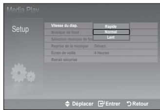 Media Play Setup Vitesse du diap. Rapide Musique de fond Normal Sélection musique de fond Lent Reprise de la musique :Déact. Écran de veille :4 Heures Retrait sécurisé Déplacer Entrer Retour