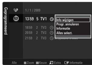 1 / 1 / 2009 13:59 5 TV1 Info wijzigen Progr. annuleren Informatie Alles select. 18:59 2 TV3 20:59 2 TV3 21:59 2 TV3 Alle Zoom Keuze Extra Informatie