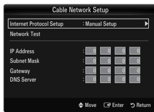 Cable Network Setup Internet Protocol Setup : Manual Setup Network Test IP Address : 0 0 0 0 Subnet Mask : 0 0 0 0 Gateway : 0 0 0 0 DNS Server : 0 0 0 0 Move Enter Return