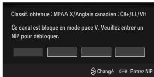 Classif. obtenue : MPAA X/Anglais canadien : C8+/LL/VH Ce canal est bloque en mode puce V. Veuillez entrer un NIP pour débloquer. Changé 0=9 Entrez NIP
