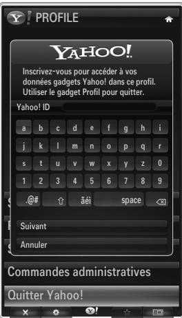 Y! PROFILE YAHOO! Inscrivez-vous pour accéder à vos domnées gadgets Yahoo! dans ce profil. Utiliser le gadget Profil pour quitter. Yahoo! ID a b c d e f g h i j k l m n o p q r s t u v w x y z 0 1 2 3 4 5 6 7 8 9 @# âéi space Suivant Annuler Commandes administratives Quitter Yahoo!