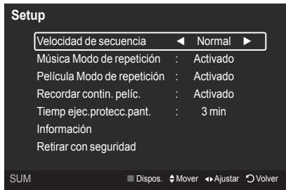Setup Velocidad de secuencia ▶ Normal ▶ Música Modo de repetición : Activado Película Modo de repetición : Activado Recordar contin. pelíc. : Activado Tiemp ejec.protecc.pant. : 3 min Información Retirar con seguridad SUM Dispos. ◆ Mover ◆ Ajustar Volver