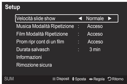 Setup Velocità slide show ▶ Normale ▶ Musica Modalità Ripetizione : Acceso Film Modalità Ripetizione : Acceso Prom ripr cont di un film : Acceso Durata salvasch : 3 min Informazioni Rimozione sicura SUM Disposit Sposta Regola Ritorno