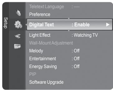 Teletext Language : ---- Preference Digital Text : Enable Light Effect : Watching TV Wall-Mount Adjustment Melody : Off Entertainment : Off Energy Saving : Off PIP Software Upgrade
