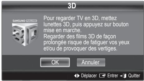 3D Pour regarder TV en 3D, mettez lunettes 3D, puis appuyez sur bouton mise en marche. Regarder des films 3D de façon prolongée risque de fatiguer vos yeux et/ou de provoquer des vertiges. OK Annuler Déplacer Entrer Quitter