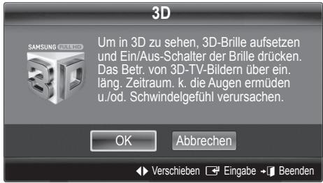 3D Um in 3D zu sehen, 3D-Brille aufsetzen und Ein/Aus-Schalter der Brille drücken. Das Betr. von 3D-TV-Bildern über ein. läng. Zeitraum. k. die Augen ermüden u./od. Schwindelgefühl verursachen. OK Abbrechen Verschieben Eingabe Beenden
