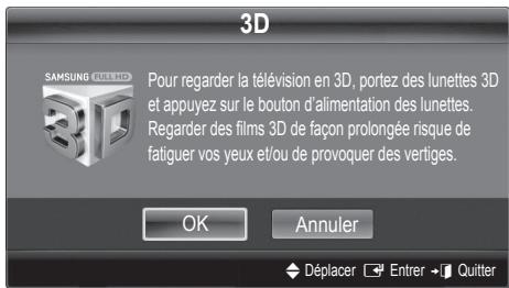 3D Pour regarder la télévision en 3D, portez des lunettes 3D et appuyez sur le bouton d'alimentation des lunettes. Regarder des films 3D de façon prolongée risque de fatiguer vos yeux et/ou de provoquer des vertiges. OK Annuler Déplacer Entrer Quitter