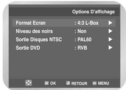 Options D'affichage Format Ecran : 4:3 L-Box Niveau des noirs : Non Sortie Disques NTSC : PAL60 Sortie DVD : RVB