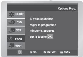 Options Prog. SETUP DVD VCR PROG. FONC. Si vous souhaitez régler le programme minuterie, appuyez sur la touche OK. OK RETOUR MENU