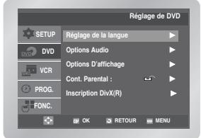 Réglage de DVD SETUP DVD VCR PROG. FONC. Réglage de la langue Options Audio Options D'affichage Cont. Parental : Inscription DivX(R) OK RETOUR MENU